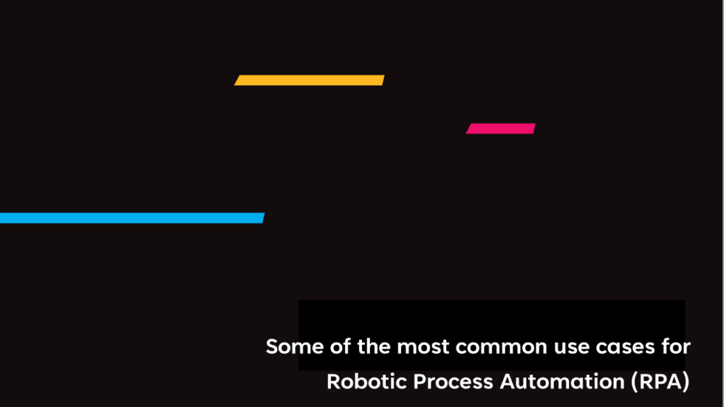 Some of the most common use cases for Robotic Process Automation (RPA)